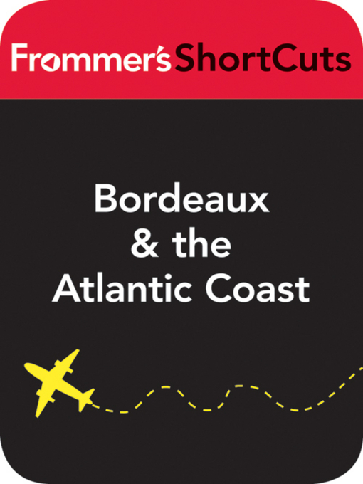 Title details for Bordeaux and the Atlantic Coast, France, including a sidetrip to Limoges by Frommer's ShortCuts - Available